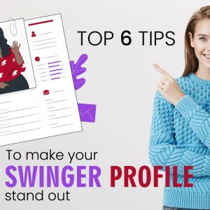 Top 6 Tips To Make Your Swinger Profile Stand Out