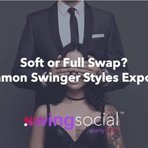 Soft or Full Swap? Swinger Styles Exposed.