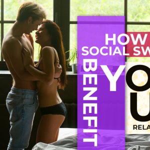 How Does Social Swinging Benefit Your Relationship?